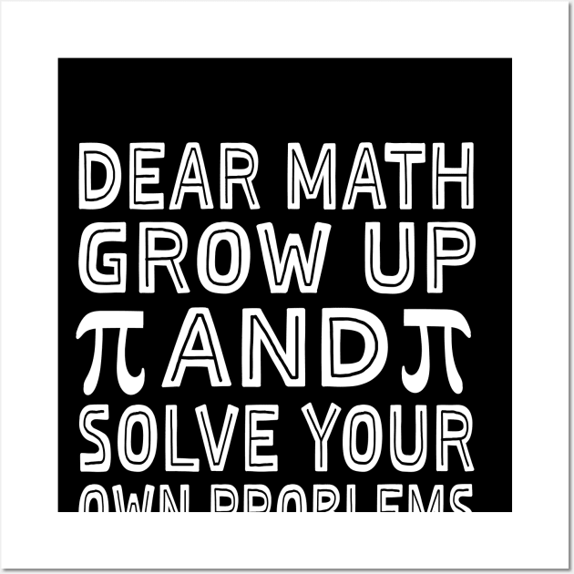 Dear Math Grow Up And Solve Your Own Problems Funny Pi Day Wall Art by Uniqueify